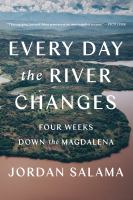 Every day the river changes : four weeks down the Magdalena