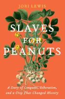 Slaves for peanuts : a story of conquest, liberation, and a crop that changed history