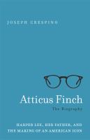 Atticus Finch : the biography : Harper Lee, her father, and the making of an American icon