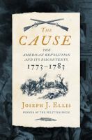 The cause : the American Revolution and its discontents, 1773-1783