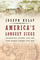 America's longest siege : Charleston, slavery, and the slow march toward Civil War