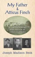 My father and Atticus Finch : a lawyer's fight for justice in 1930s Alabama