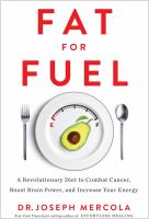 Fat for fuel : a revolutionary diet to combat cancer, boost brain power, and increase your energy