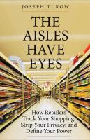 The aisles have eyes : how retailers track your shopping, strip your privacy, and define your power