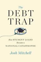 The debt trap : how student loans became a national catastrophe