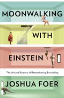 Moonwalking with Einstein : the art and science of remembering everything