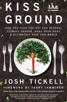 Kiss the ground : how the food you eat can reverse climate change, heal your body & ultimately save our world