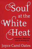 Soul at the white heat : inspiration, obsession, and the writing life
