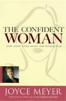 The confident woman : start today living boldly and without fear
