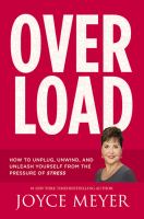 Overload : how to unplug, unwind, and unleash yourself from the pressure of stress