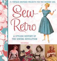 Sew retro : 25 vintage-inspired projects for the modern girl : a stylish history of the sewing revolution