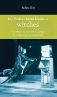 The Weiser field guide to witches : from hexes to Hermione Granger, from Salem to the Land of Oz