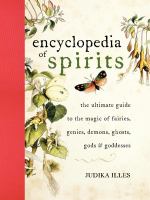 The encyclopedia of spirits : the ultimate guide to the magic of fairies, genies, demons, ghosts, gods, and goddesses