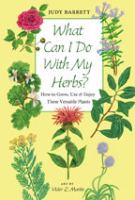 What can I do with my herbs? : how to grow, use & enjoy these versatile plants