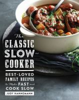 The classic slow cooker : best-loved family recipes to make fast and cook slow