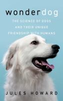 Wonderdog : the science of dogs and their unique friendship with humans