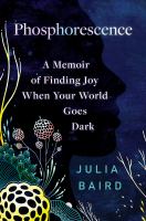 Phosphorescence : a memoir of finding joy when your world goes dark