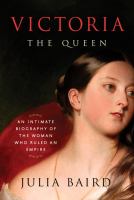 Victoria the queen : an intimate biography of the woman who ruled an empire