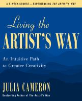 Living the artist's way : an intuitive path to greater creativity : a six-week artist's way program