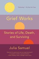 Grief works : stories of life, death, and surviving