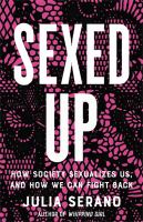 Sexed up : how society sexualizes us, and how we can fight back