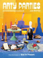 Arty parties : an entertaining cookbook from the creator of salad for president