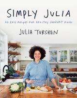Simply Julia : 110 easy recipes for healthy comfort food