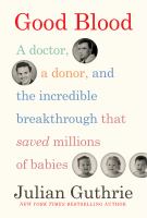 Good blood : a doctor, a donor, and the incredible breakthrough that saved millions of babies