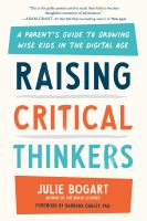 Raising critical thinkers : a parent's guide to growing wise kids in the digital age