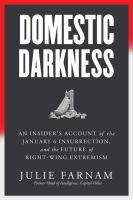 Domestic darkness : an insider's account of the January 6 Insurrection, and the future of right-wing extremism