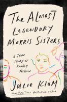 The almost legendary Morris sisters : a true story of family fiction