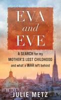 Eva and Eve : a search for my mother's lost childhood and what a war left behind