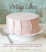 Vintage cakes : timeless recipes for cupcakes, flips, rolls, layer, angel, bundt, chiffon, and icebox cakes for today's sweet tooth