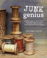 Junk genius : stylish ways to repurpose everyday objects, with over 80 projects and ideas