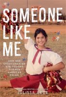 Someone like me : how one undocumented girl fought for her American dream