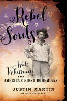Rebel souls : Walt Whitman and America's first Bohemians