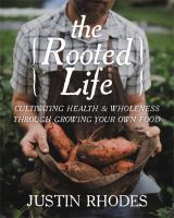 The rooted life : cultivating health and wholeness through growing your own food