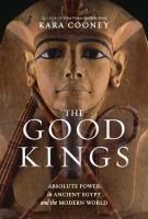 The good kings : absolute power in ancient Egypt and the modern world