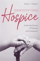 Demystifying hospice : inside the stories of patients and caregivers