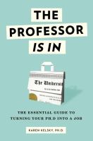 The professor is in : the essential guide to turning your Ph.D. into a job