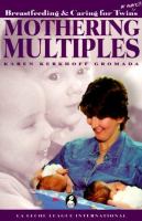 Mothering multiples : breastfeeding & caring for twins or more!!!