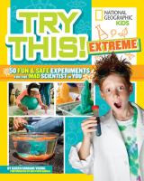 Try this! : Extreme 50 fun and safe experiments for the mad scientist in you