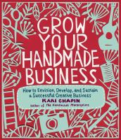 Grow your handmade business : how to envision, develop, and sustain a successful creative business