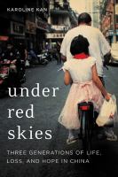 Under red skies : three generations of life, loss, and hope in China
