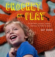 Crochet at play : fun hats, scarves, clothes, and toys for kids to enjoy