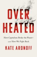 Overheated : how capitalism broke the planet--and how we fight back