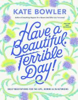 Have a beautiful, terrible day! : daily meditations for the ups, downs, and in-betweens
