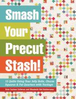 Smash your precut stash! : 13 quilts using your jelly rolls, charm squares & fat quarters with yardage
