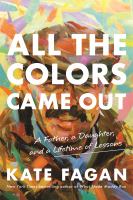 All the colors came out : a father, a daughter, and a lifetime of lessons