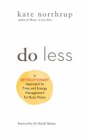 Do less : a revolutionary approach to time and energy management for busy moms